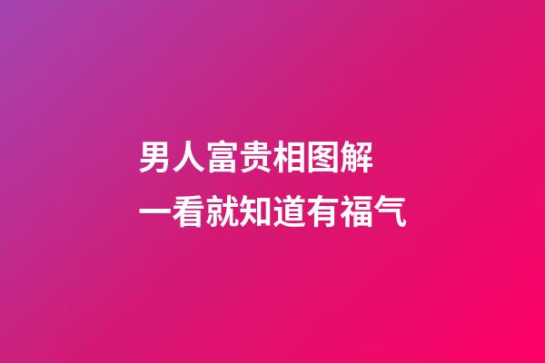 男人富贵相图解 一看就知道有福气